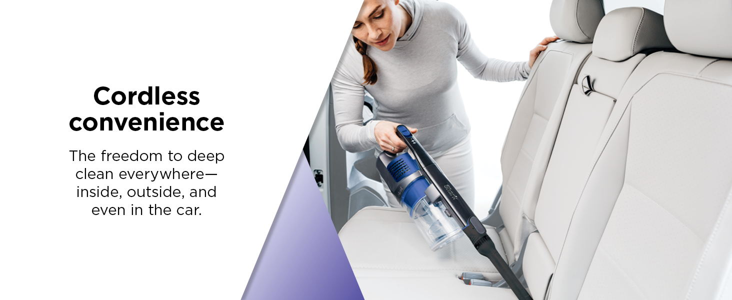 Cordless convenience The freedom to deep clean everywhere— inside, outside, and even in the car.